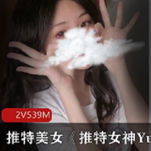 推特女神YuanYuanOnly直播合集，清纯学生造型诱惑性感身材，2集539m付费资源购买